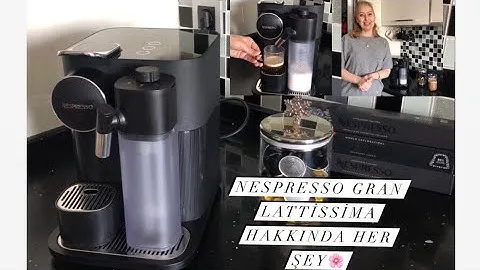 NESPRESSO GRAN LATTİSSİMA KAHVE MAKİNESİ HAKKINDA HER ŞEY/ (One Lattissima Arasındaki Fark)