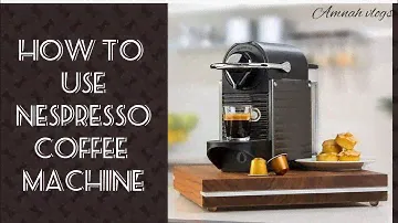 HOW TO USE NESPRESSO COFFEE MACHINE